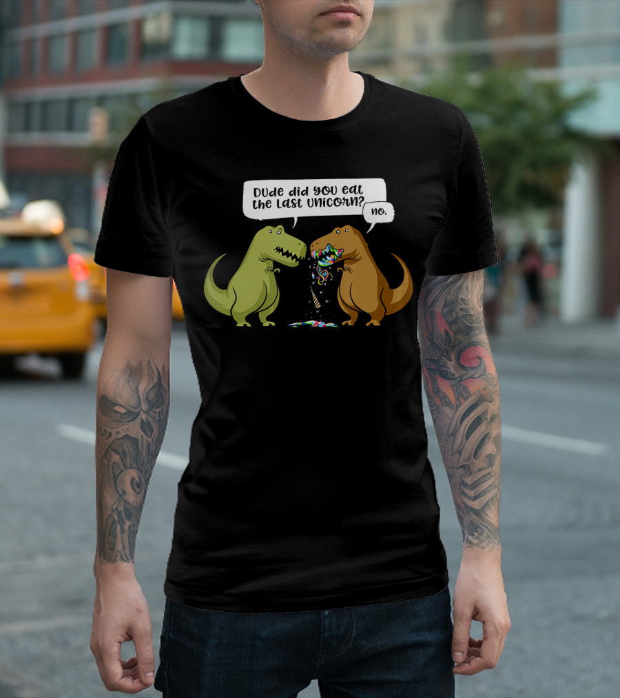 Dude Did You Eat The Last Unicorn Dinosaur Humor Conversation T-Shirt