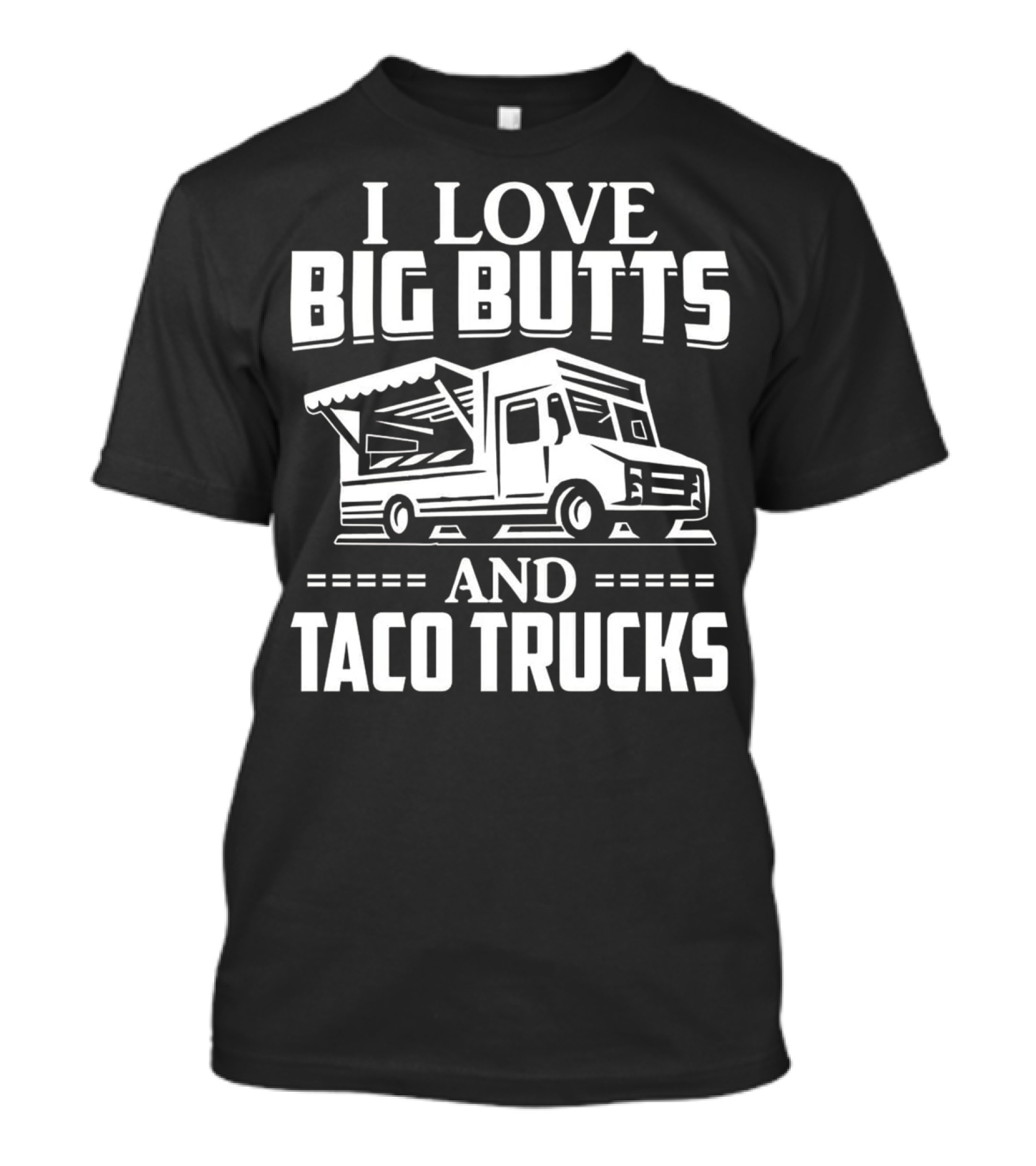 I Love Big Butts And Taco Trucks T-Shirt