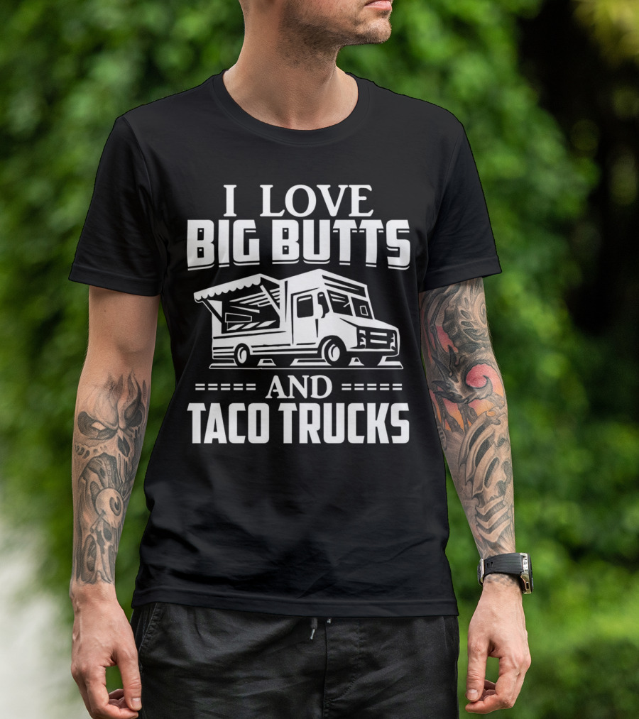 I Love Big Butts And Taco Trucks T-Shirt