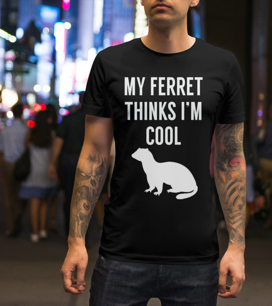 My Ferret Thinks I'm Cool With Ferret T-Shirt