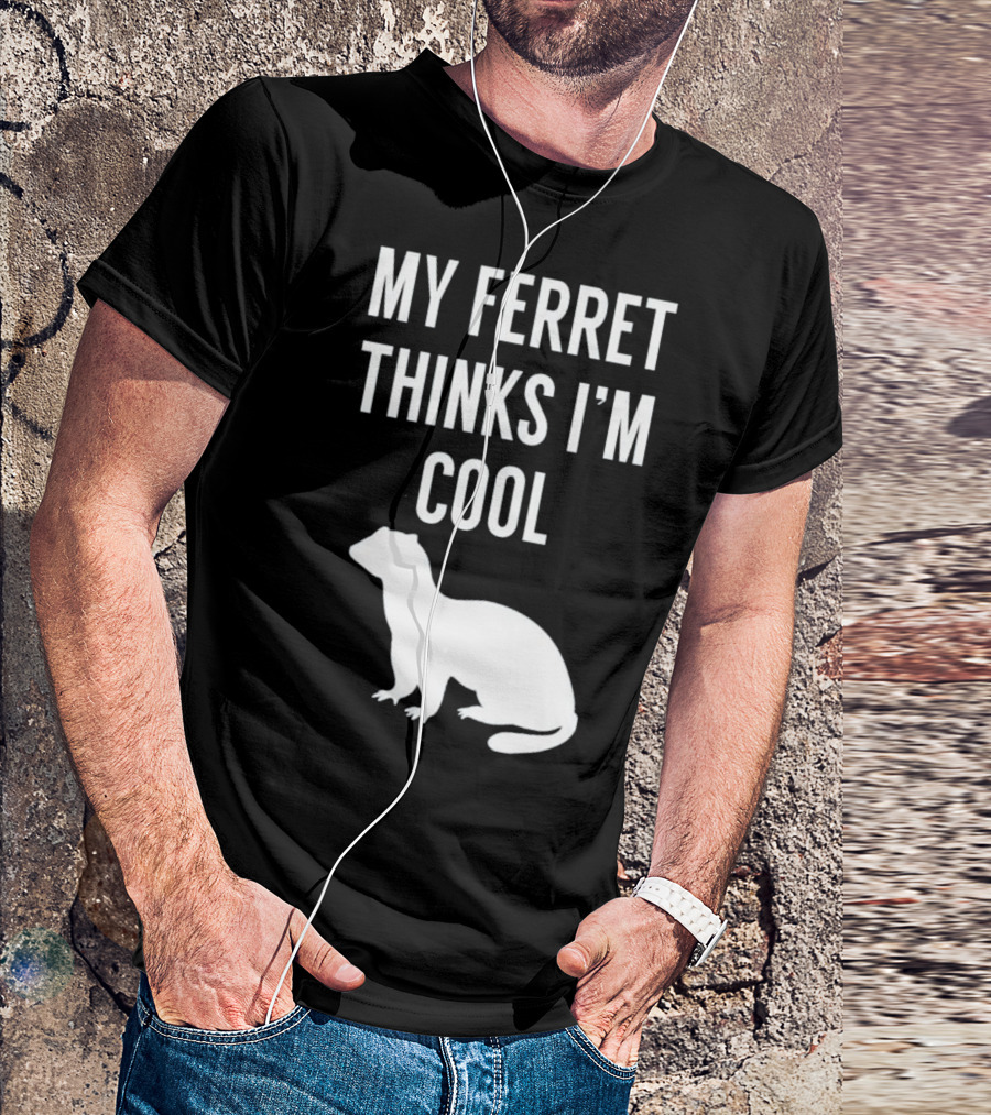 My Ferret Thinks I'm Cool With Ferret T-Shirt
