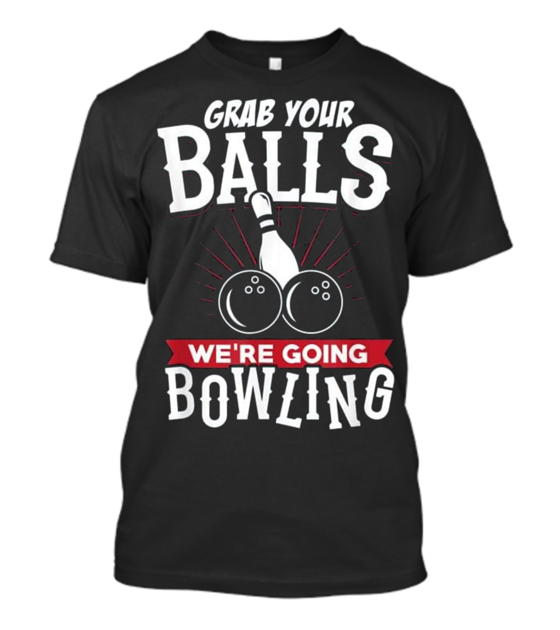 Grab Your Balls We're Going Bowling Bowling Pin And Balls T-Shirt