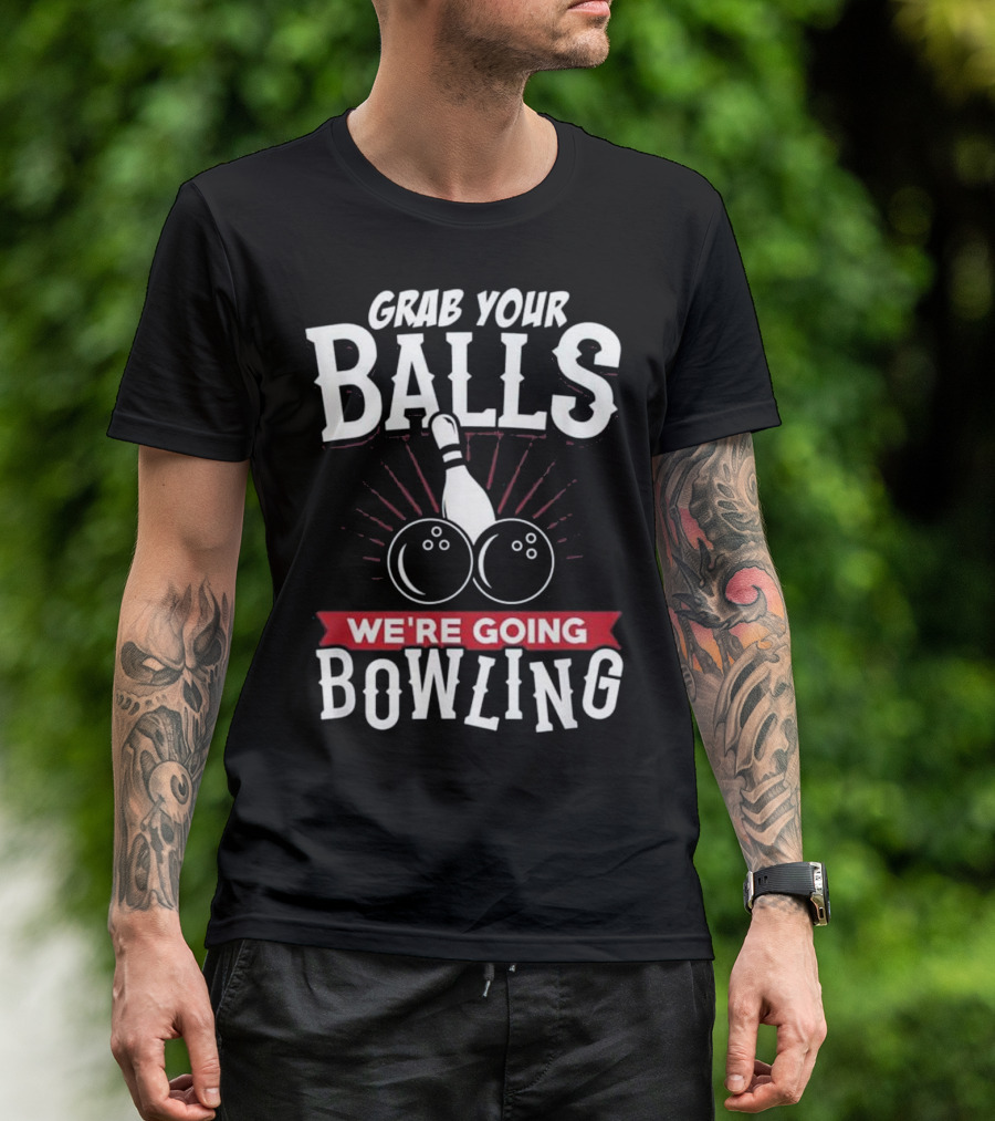 Grab Your Balls We're Going Bowling Bowling Pin And Balls T-Shirt