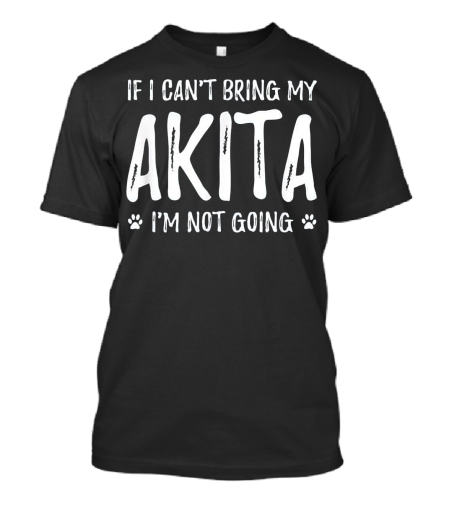 If I Can't Bring My Akita I'm Not Going T-Shirt