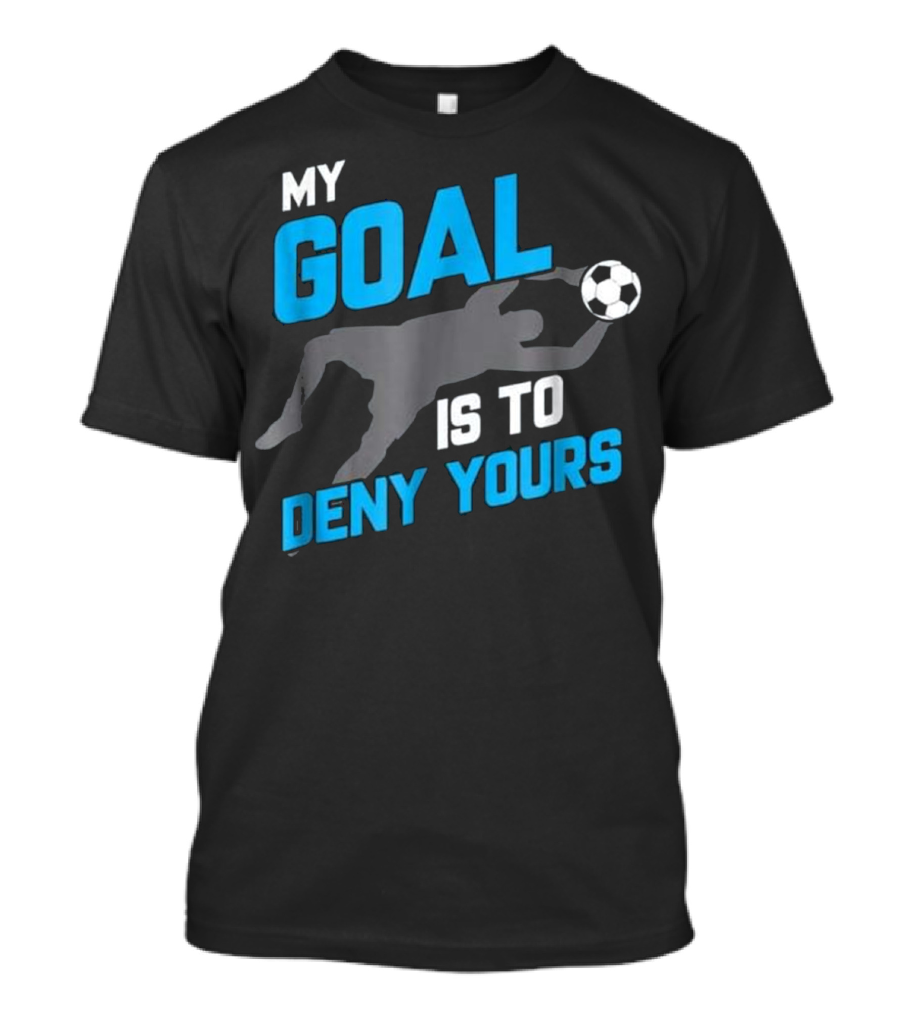 My Goal Is To Deny Yours Soccer Silhouette With Ball T-Shirt
