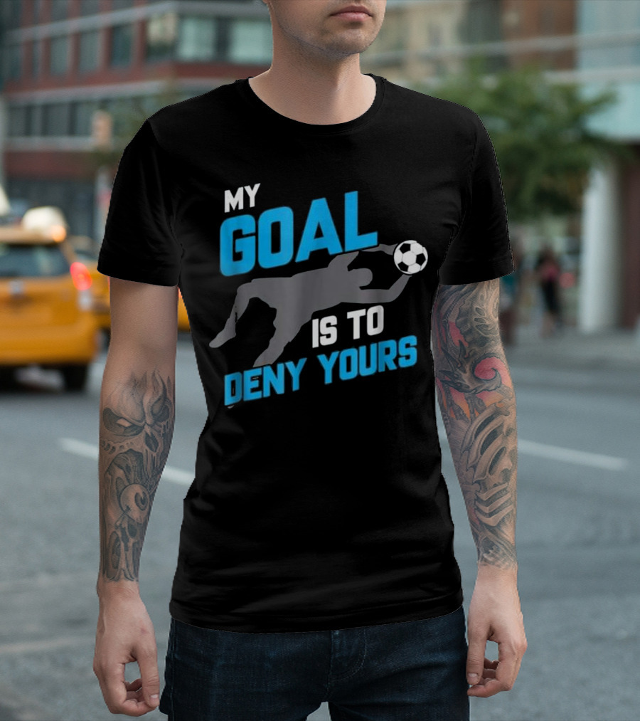 My Goal Is To Deny Yours Soccer Silhouette With Ball T-Shirt