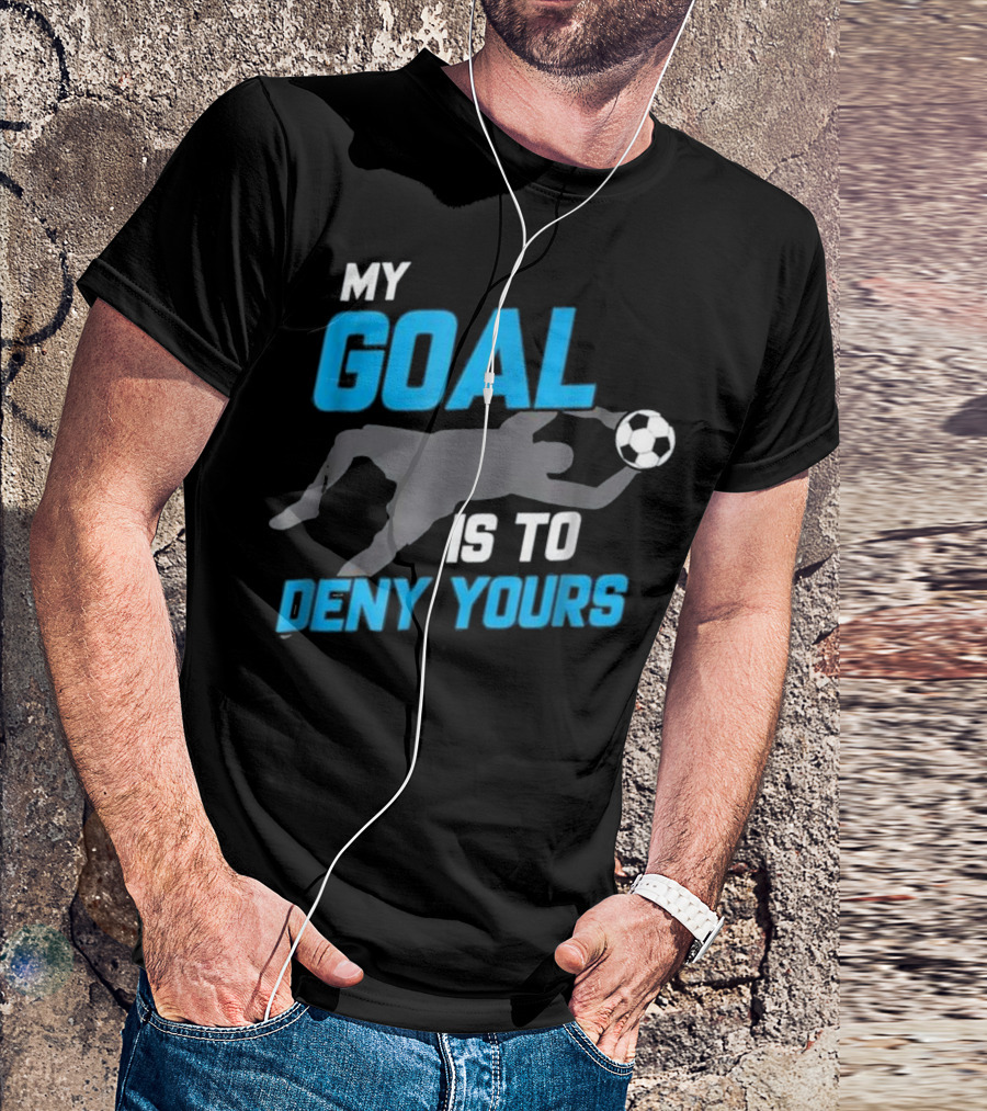 My Goal Is To Deny Yours Soccer Silhouette With Ball T-Shirt