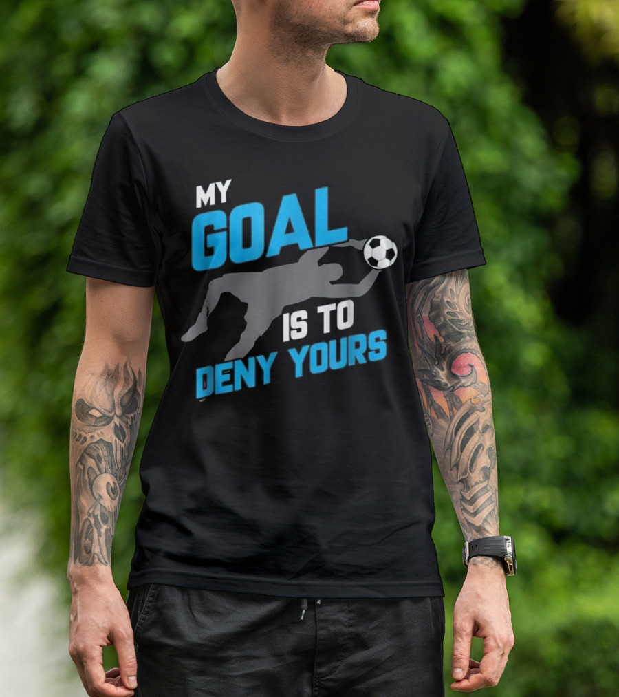My Goal Is To Deny Yours Soccer Silhouette With Ball T-Shirt