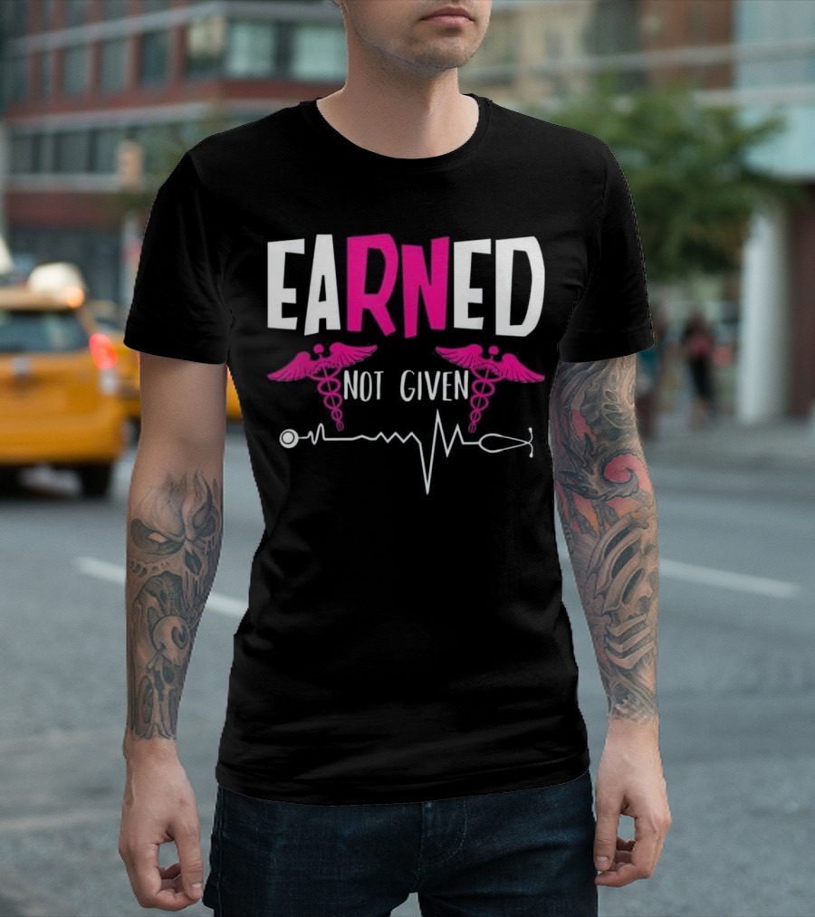 Earned Not Given Nurses Week Caduceus and Heartbeat T-Shirt