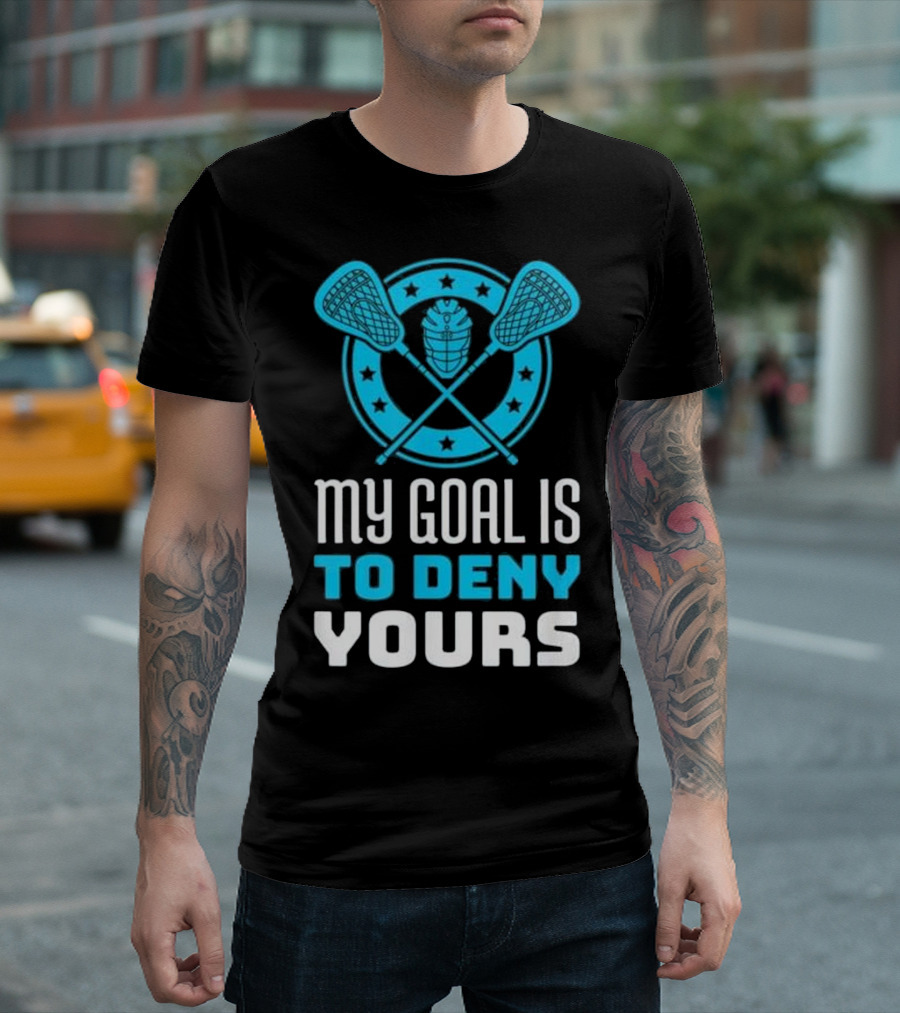 My Goal Is To Deny Yours Lacrosse Goalie T-Shirt