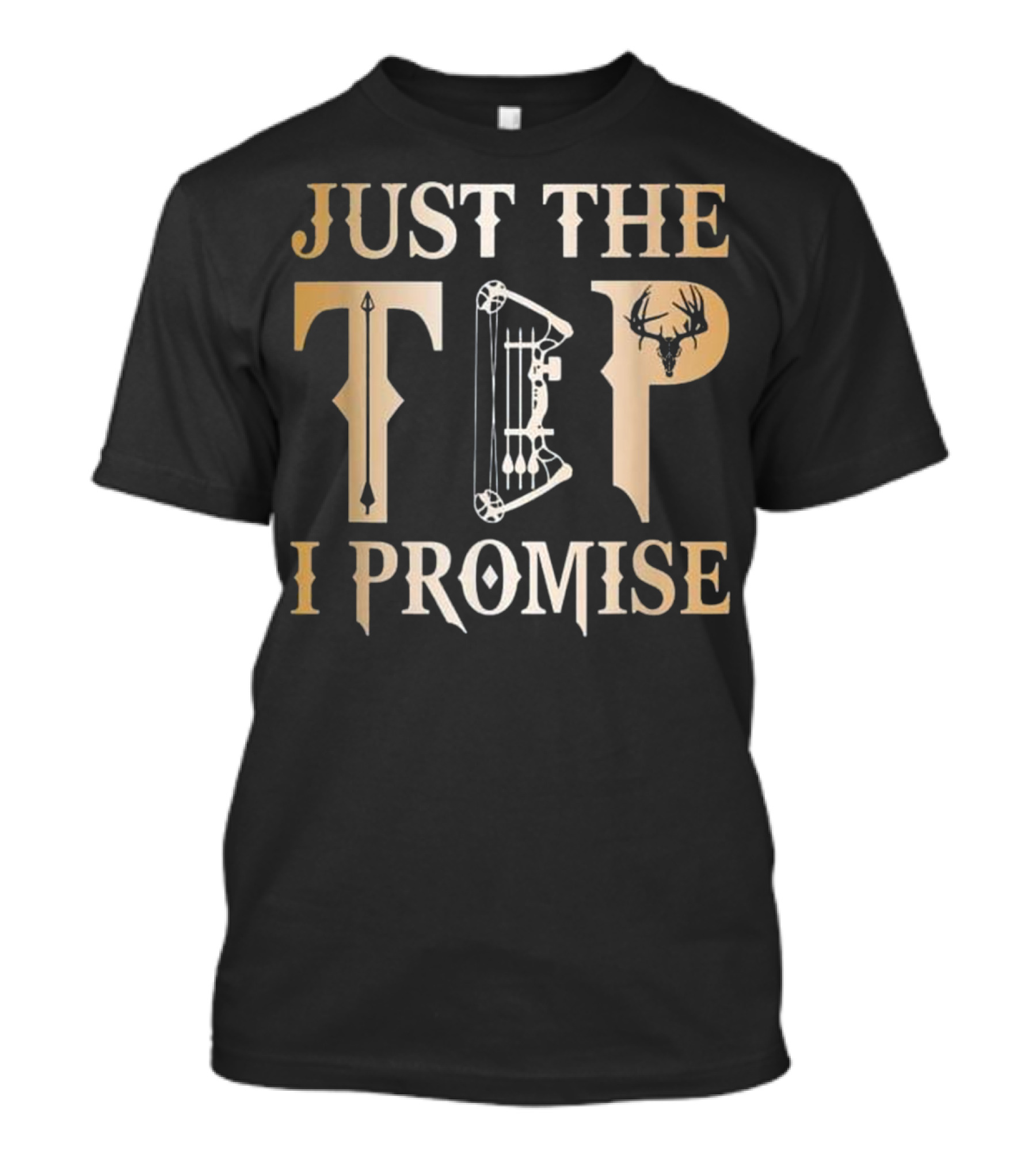 Just The Tip I Promise Bow Hunting Deer Antlers Archery T-Shirt