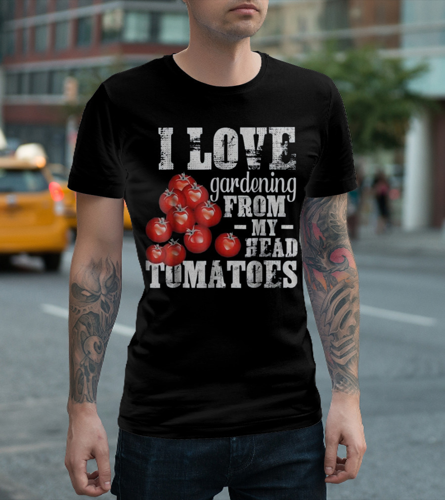 I Love Gardening From My Head Tomatoes T-Shirt