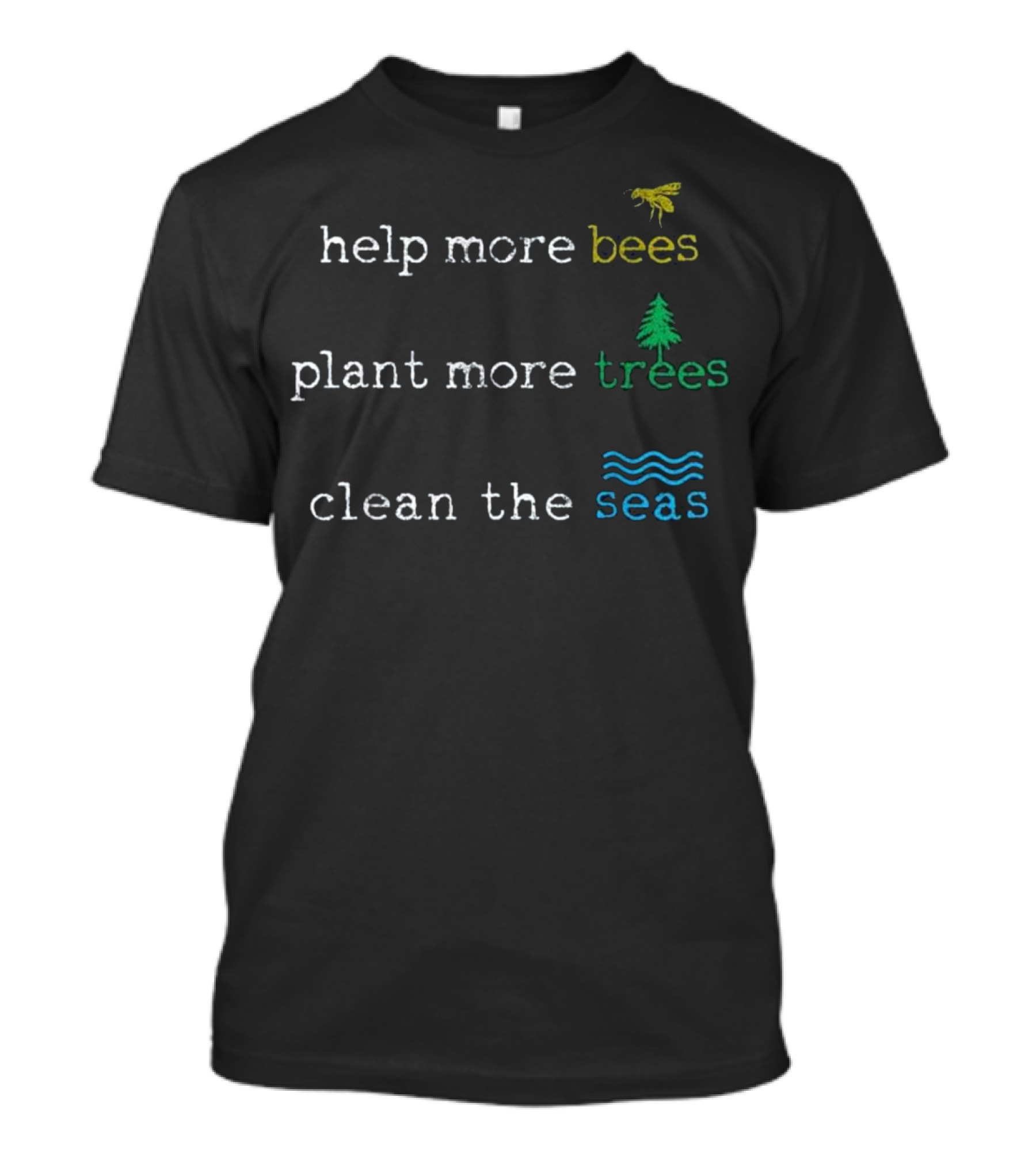 Help More Bees Plant More Trees Clean The Seas T-Shirt