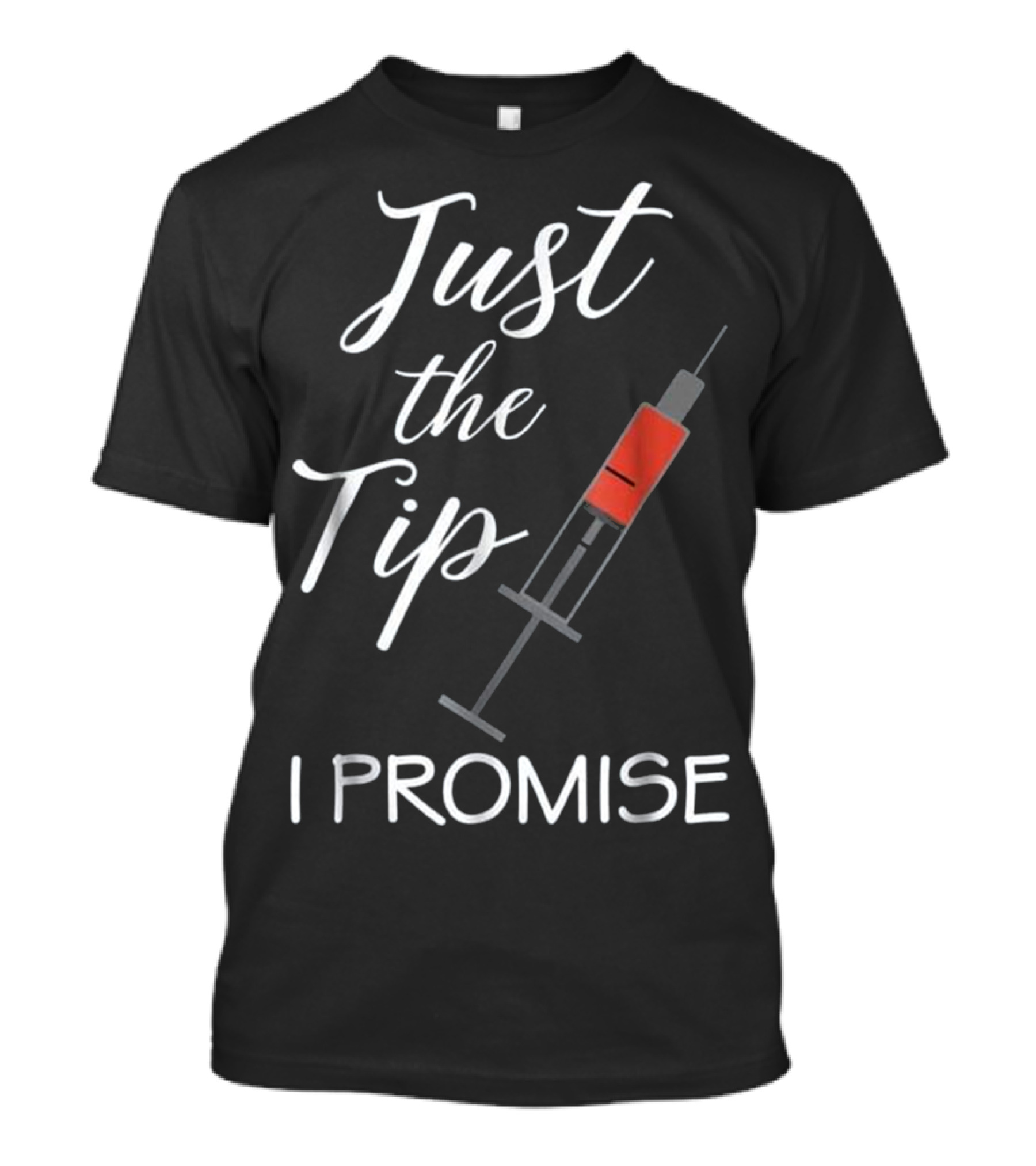 Just The Tip I Promise Syringe Nursing Nurse T-Shirt