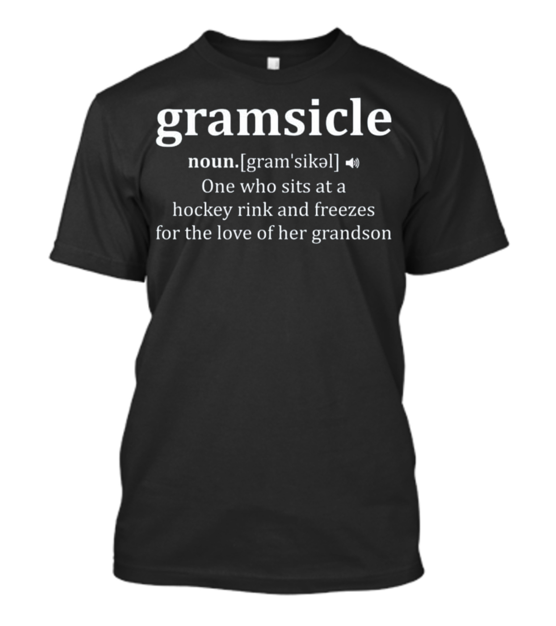 Gramsicle Definition One Who Sits At A Hockey Rink And Freezes For The Love Of Her Grandson T-Shirt