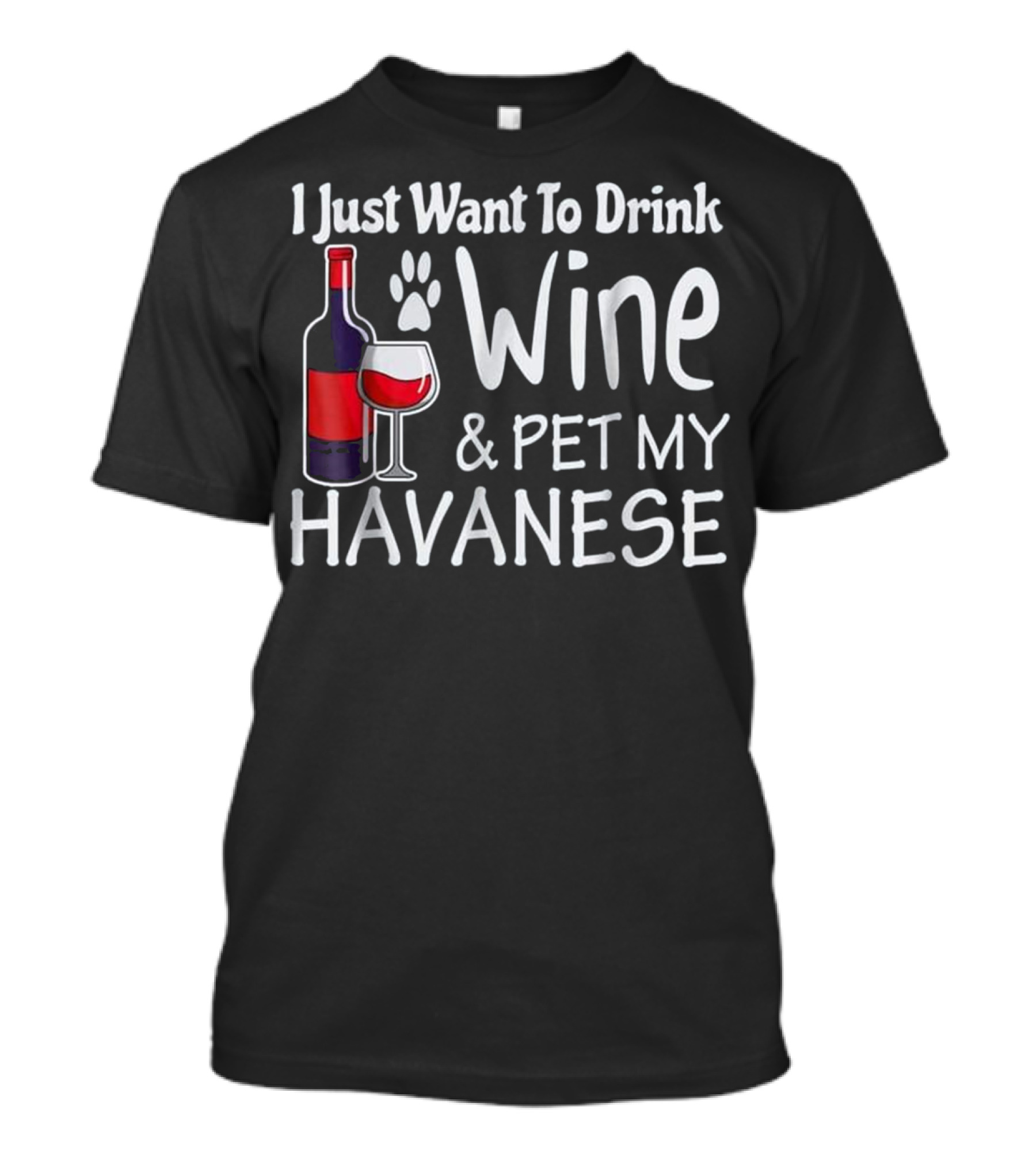 I Just Want To Drink Wine And Pet My Havanese T-Shirt