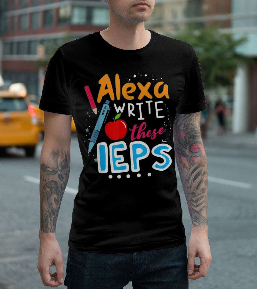 Alexa Write These IEPs Funny Teacher Pencil Apple T-Shirt