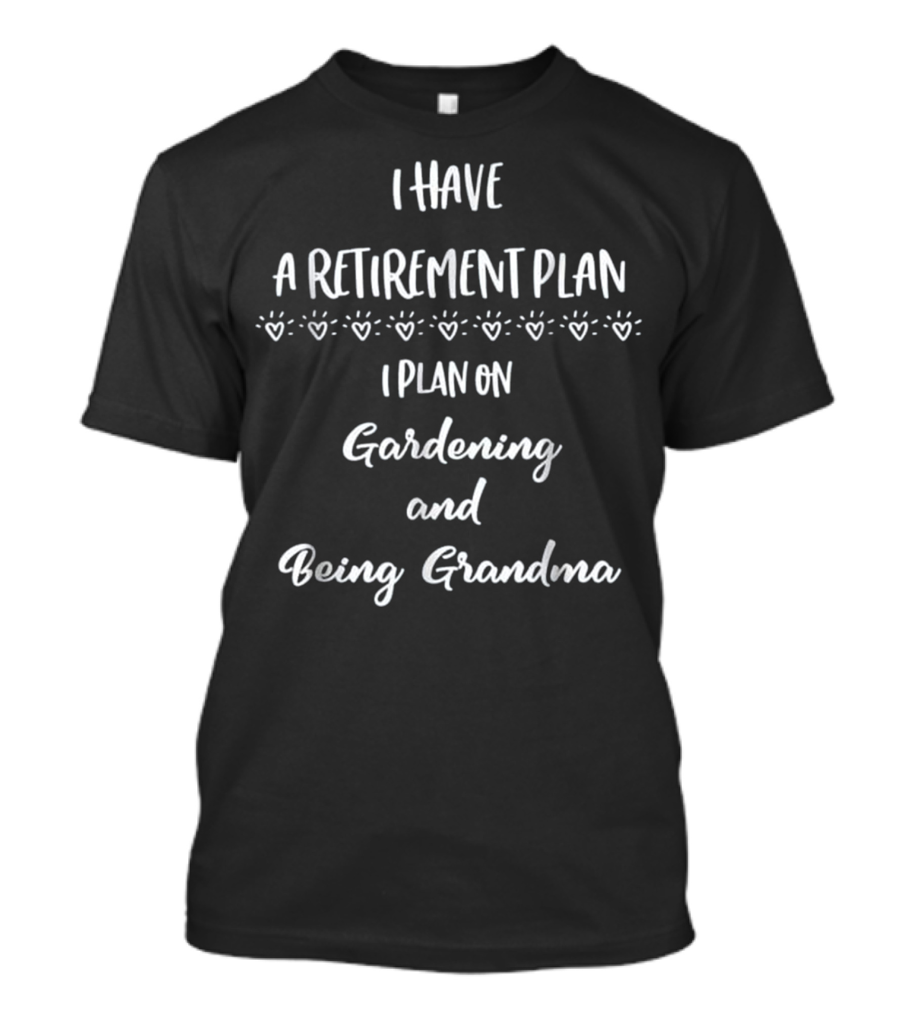 I Have A Retirement Plan I Plan On Gardening And Being Grandma T-Shirt
