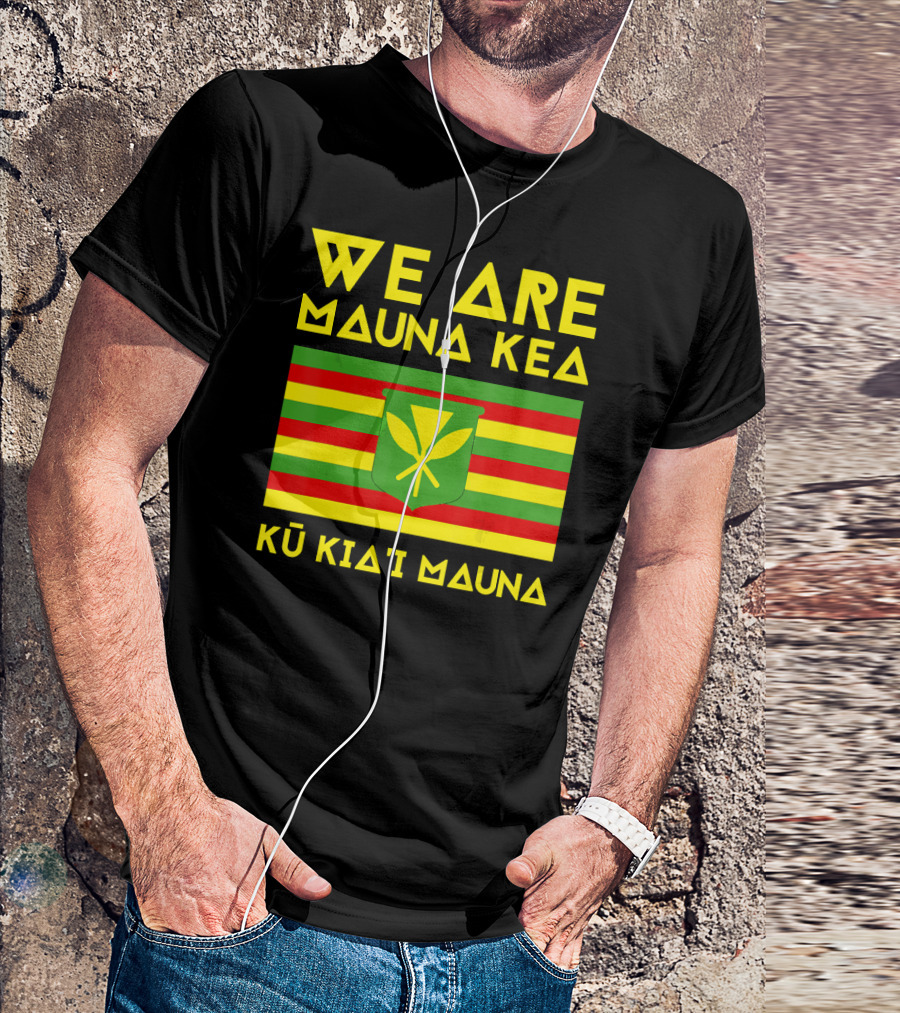 We Are Mauna Kea Kū Kiaʻi Mauna Kanaka Maoli Flag T-Shirt