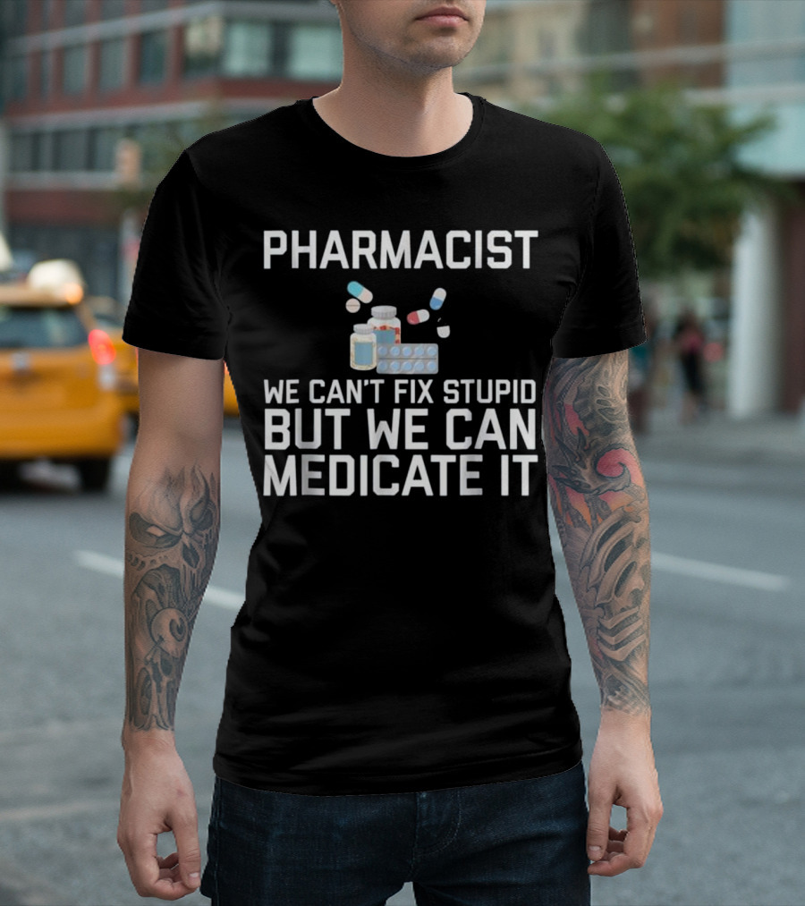 Pharmacist We Can't Fix Stupid But We Can Medicate It T-Shirt