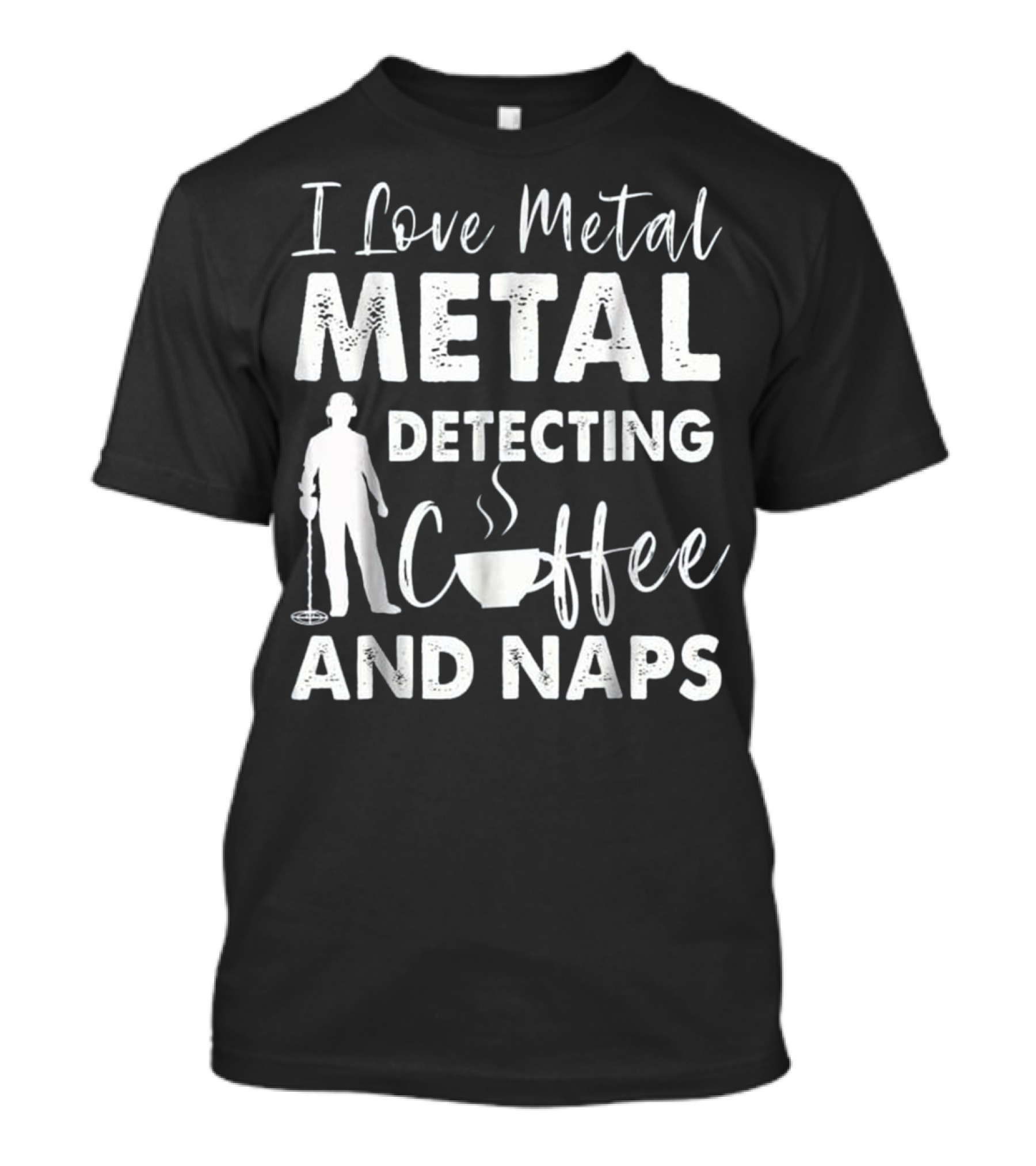 I Love Metal Detecting Coffee And Naps T-Shirt