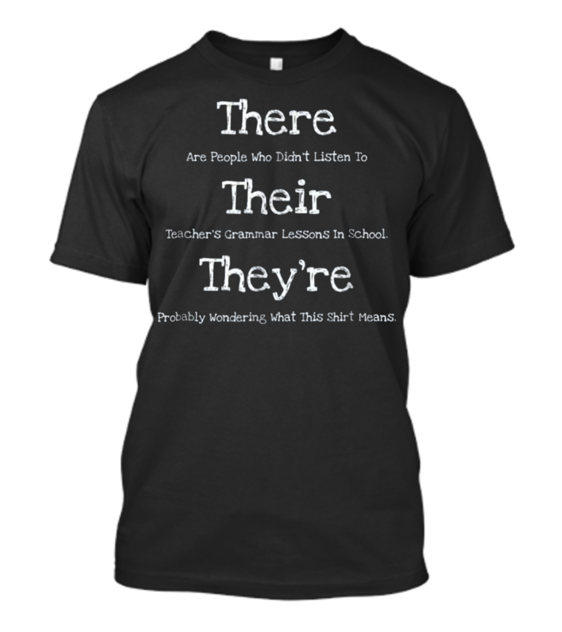 There Their They're People Who Didn't Listen To Teacher's Grammar Lessons In School Shirt Means T-Shirt