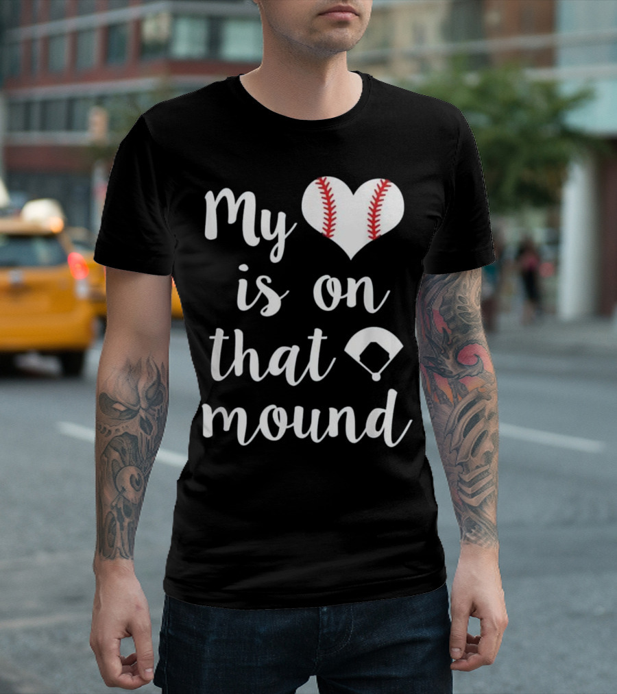 My Heart Baseball Is on That Mound T-Shirt