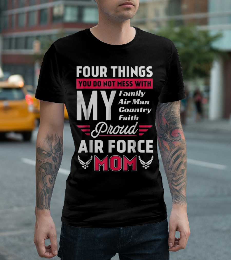 Four Things You Do Not Mess With My Family Airman Country Faith Proud Air Force Mom T-Shirt