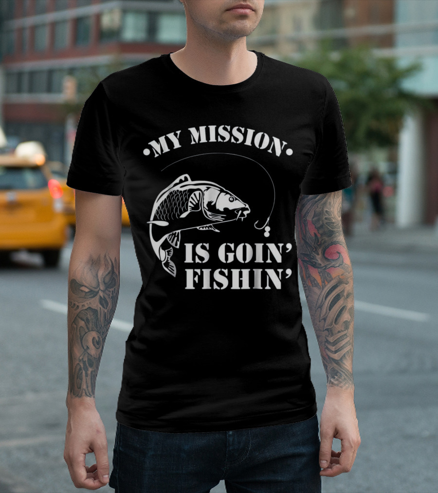 MY MISSION IS GOIN' FISHIN' T-Shirt