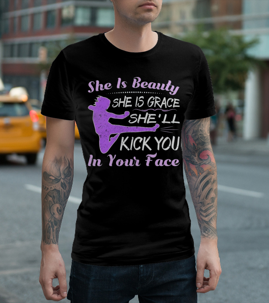 She Is Beauty She Is Grace She'll Kick You In Your Face Karate Girl Funny Tae Kwon Do T-Shirt
