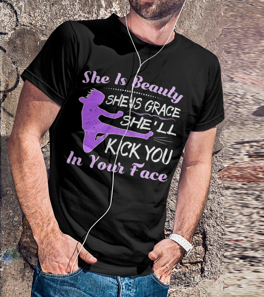 She Is Beauty She Is Grace She'll Kick You In Your Face Karate Girl Funny Tae Kwon Do T-Shirt