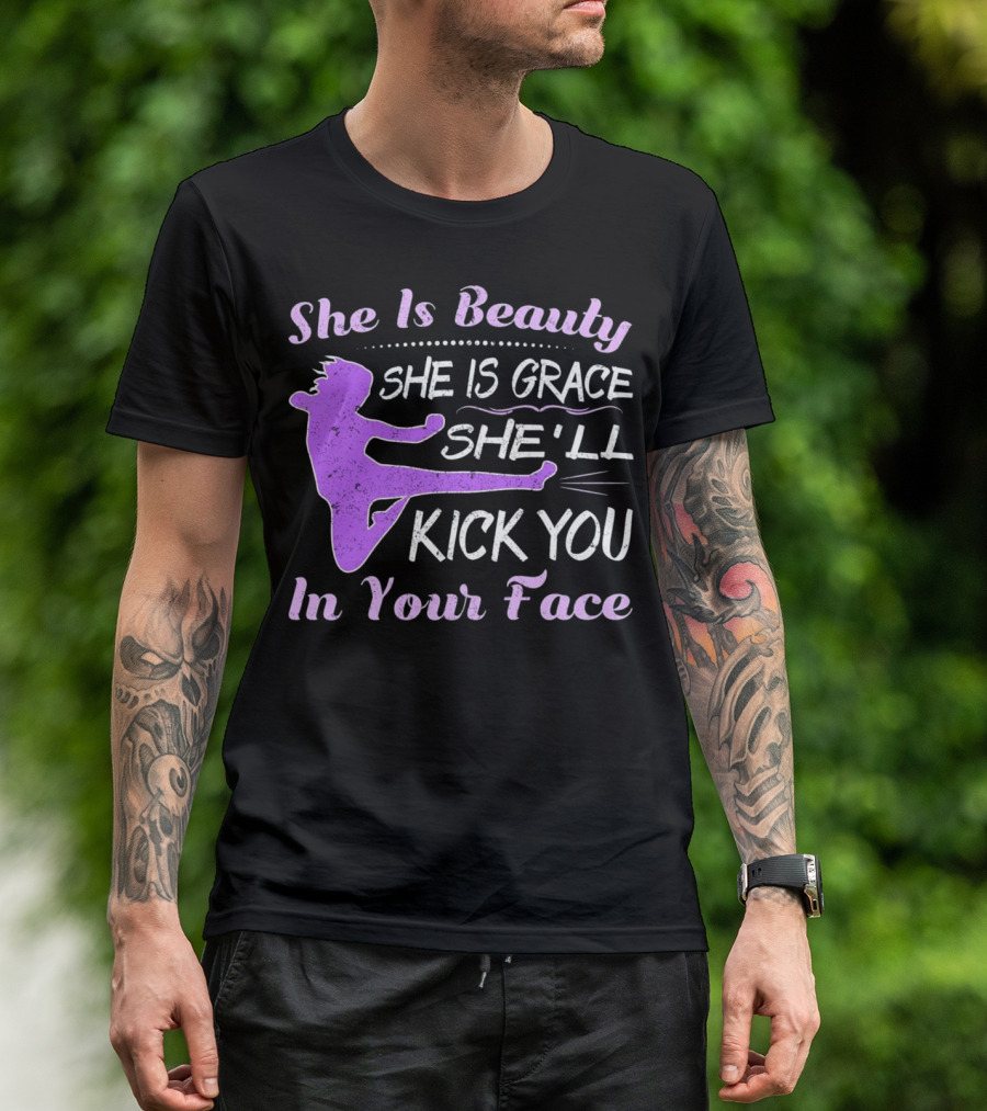 She Is Beauty She Is Grace She'll Kick You In Your Face Karate Girl Funny Tae Kwon Do T-Shirt
