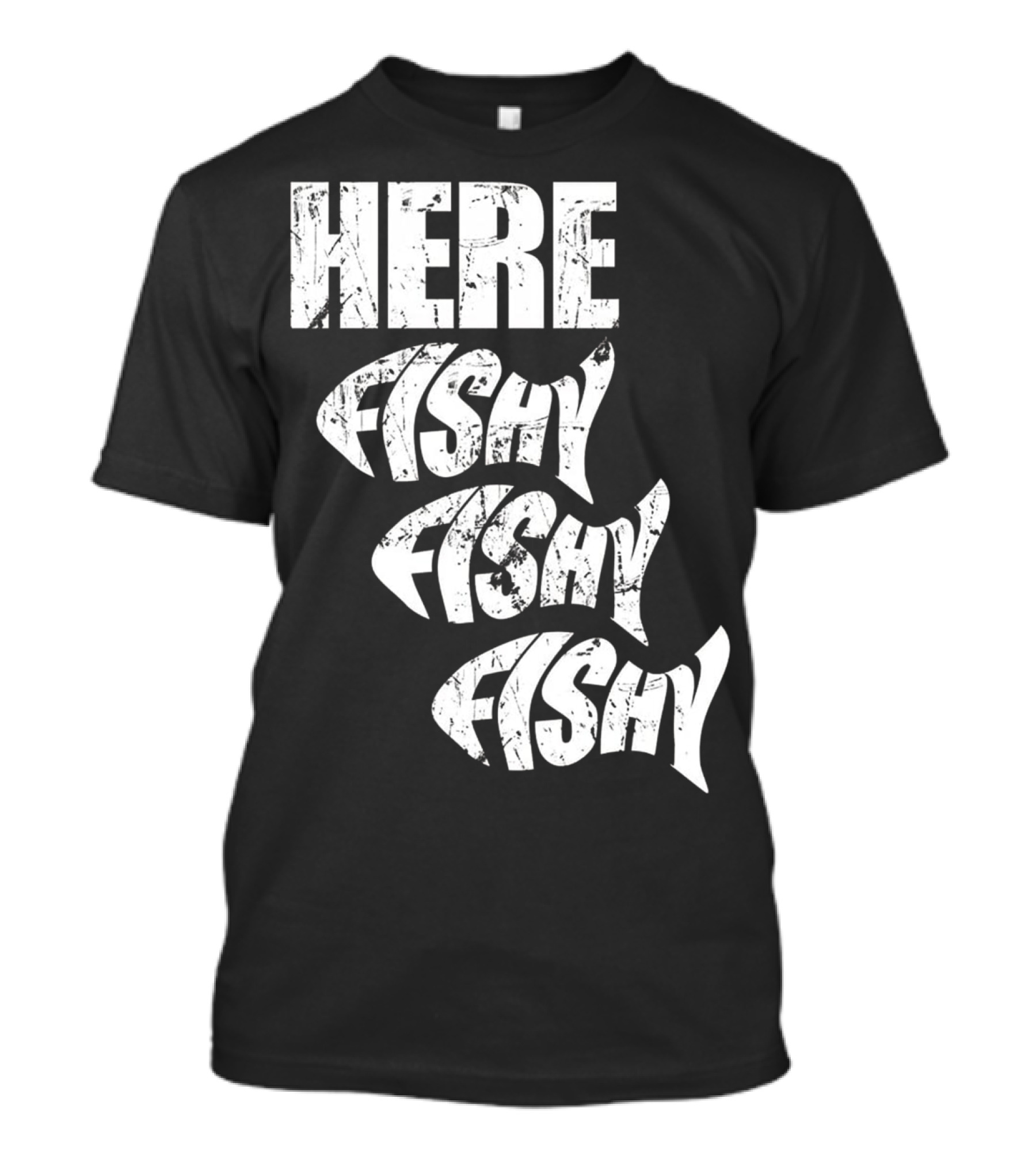 Funny Fishing Here Fishy Fishy Humor Phrase T-Shirt