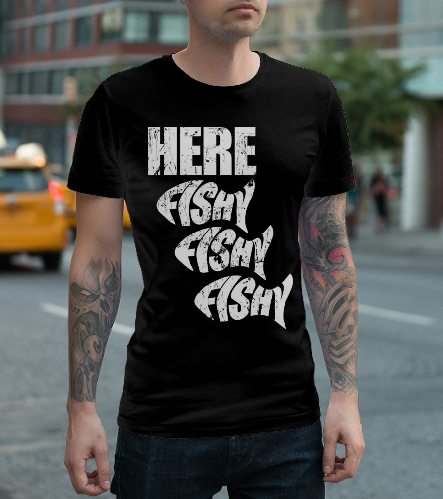 Funny Fishing Here Fishy Fishy Humor Phrase T-Shirt