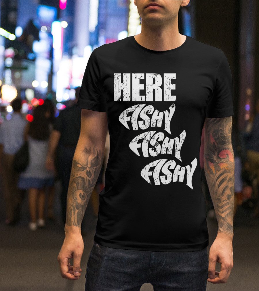 Funny Fishing Here Fishy Fishy Humor Phrase T-Shirt