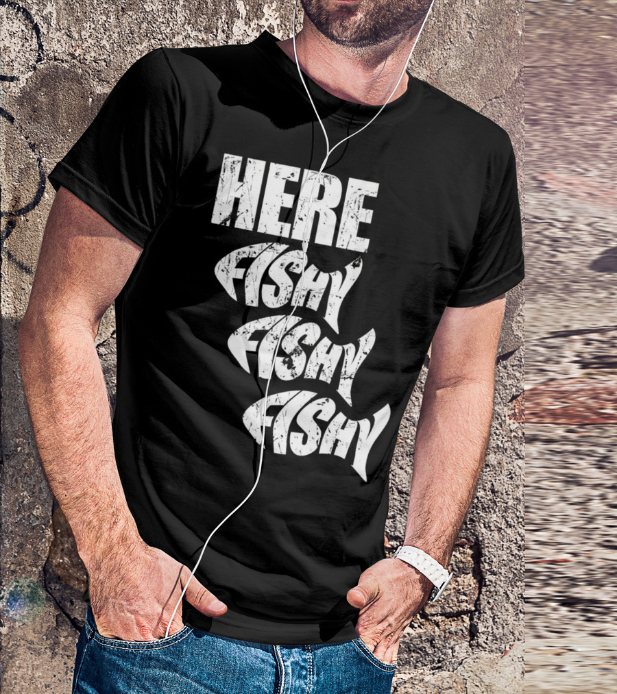 Funny Fishing Here Fishy Fishy Humor Phrase T-Shirt