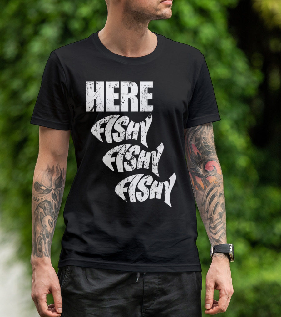 Funny Fishing Here Fishy Fishy Humor Phrase T-Shirt