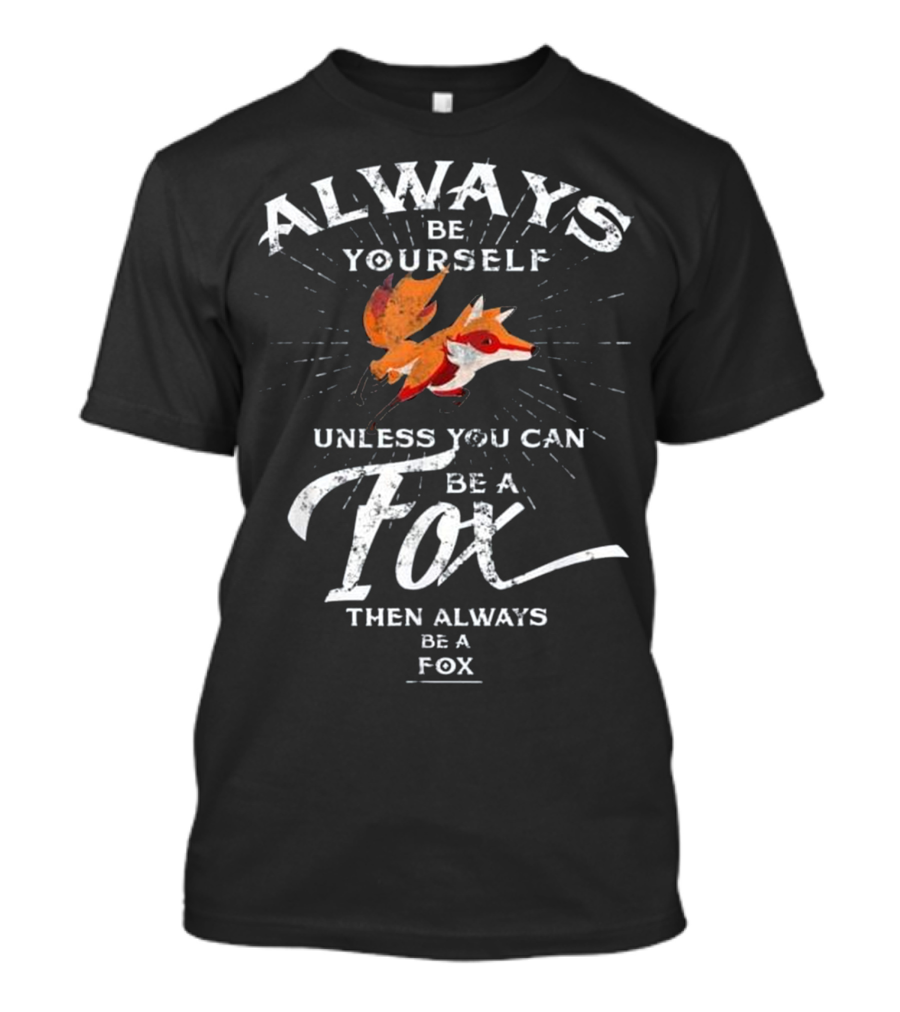 Always Be Yourself Unless You Can Be A Fox Then Always Be A Fox T-Shirt