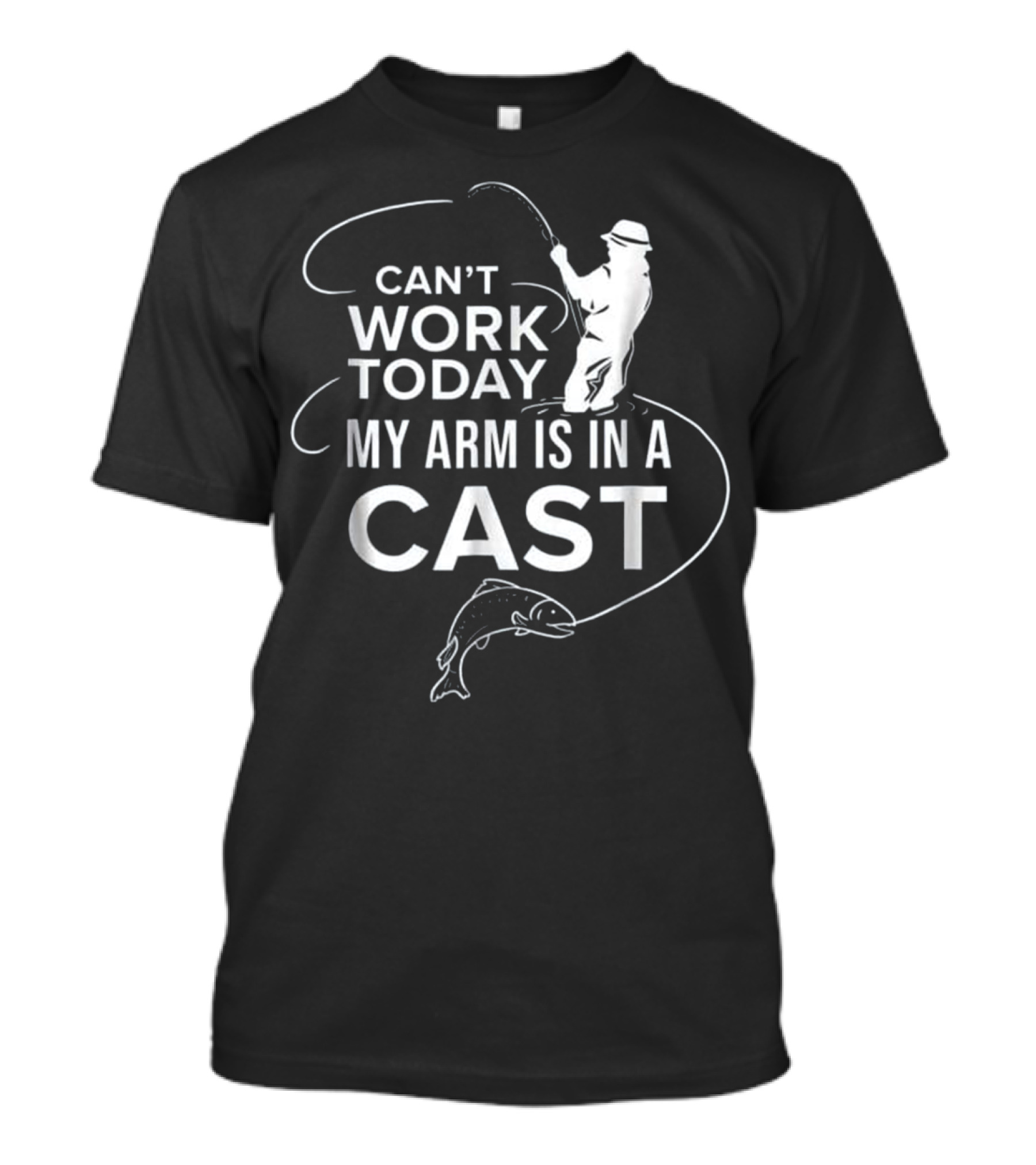 Can't Work Today My Arm Is In A Cast Funny Fishing T-Shirt