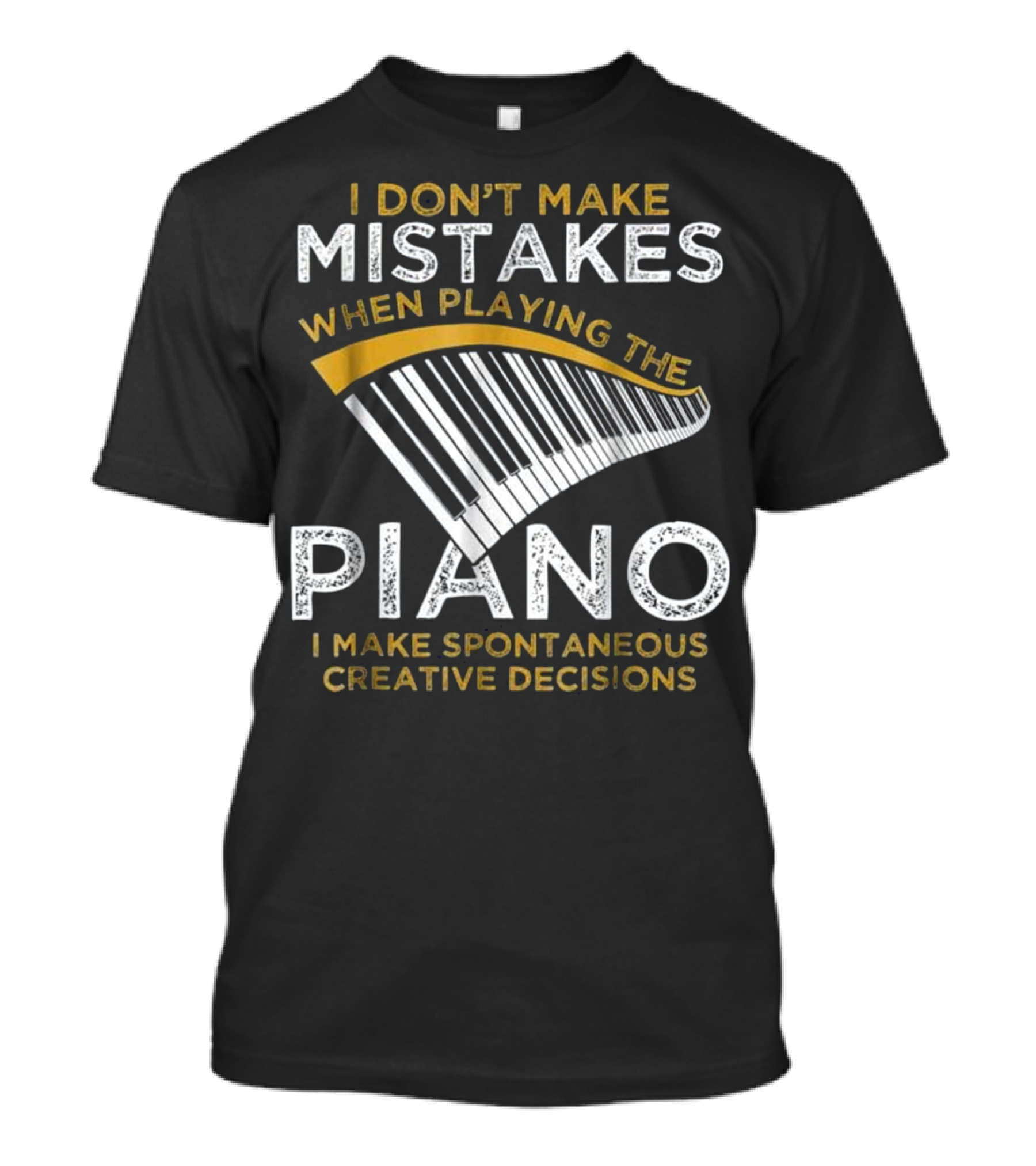 I Don't Make Mistakes When Playing The Piano I Make Spontaneous Creative Decisions T-Shirt