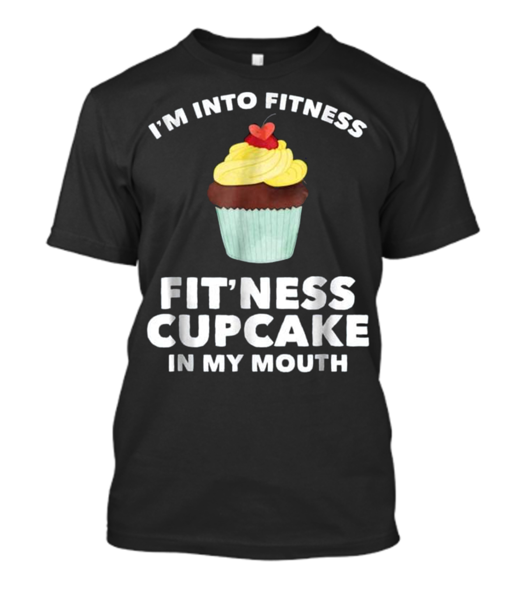 I'm Into Fitness Fit'ness Cupcake In My Mouth T-Shirt