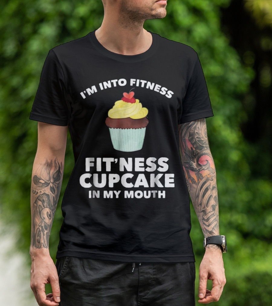 I'm Into Fitness Fit'ness Cupcake In My Mouth T-Shirt
