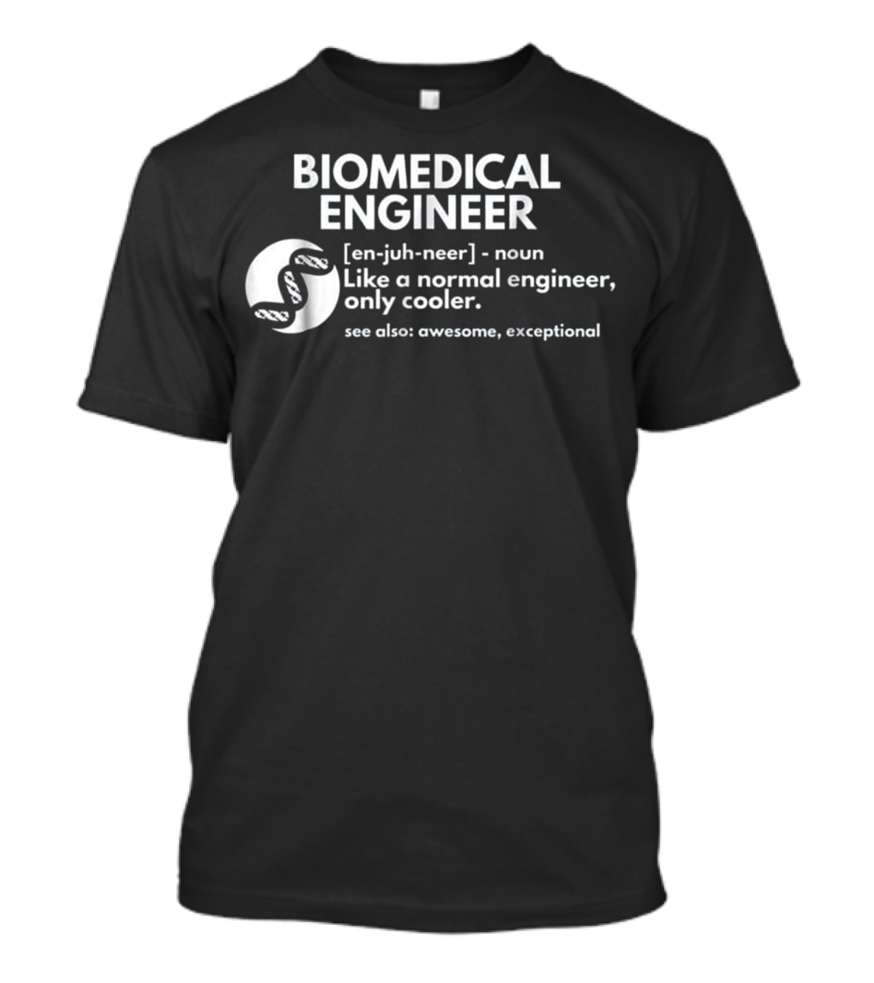 BIOMEDICAL ENGINEER Definition Like A Normal Engineer Only Cooler See Also Awesome Exceptional T-Shirt
