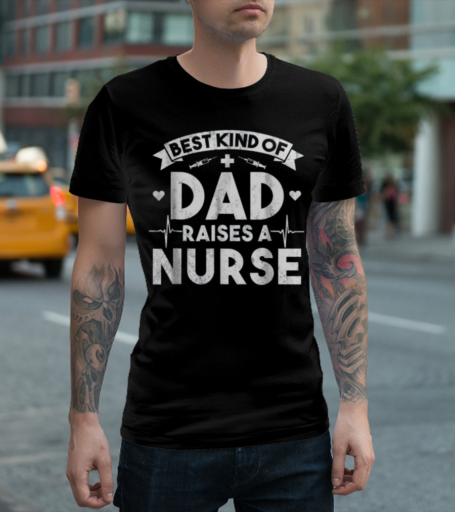 Best Kind Of Dad Raises A Nurse With Hearts Syringes And Heartbeat Symbols T-Shirt