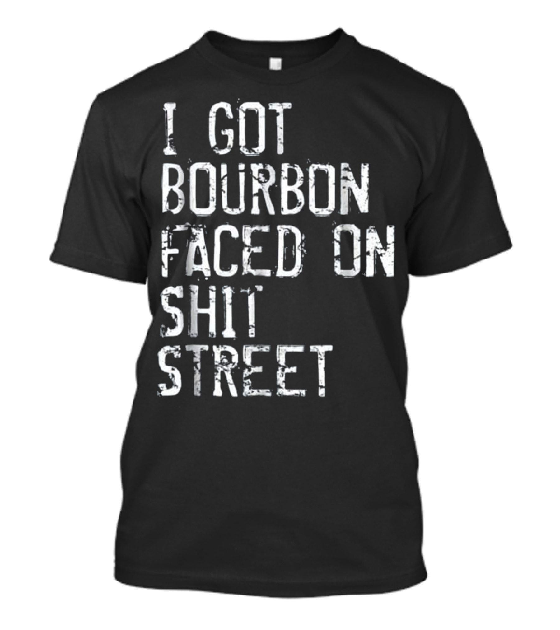 I Got Bourbon Faced On Shit Street Funny Mens Bourbon Whiskey T-Shirt