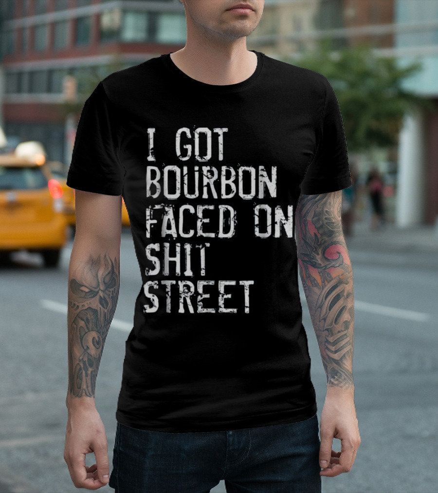 I Got Bourbon Faced On Shit Street Funny Mens Bourbon Whiskey T-Shirt