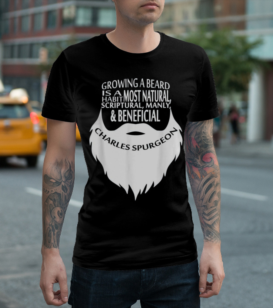 Growing A Beard Charles Spurgeon Scriptural Manly Beneficial Habit T-Shirt