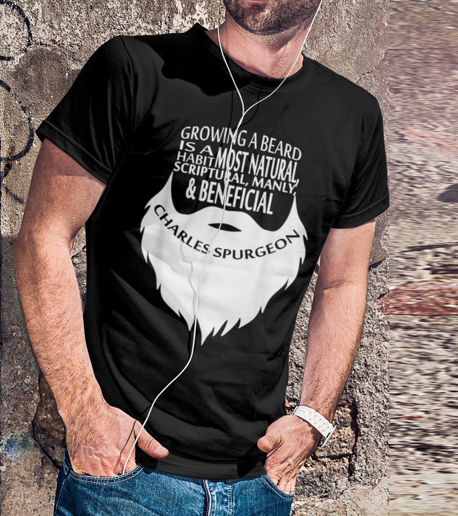 Growing A Beard Charles Spurgeon Scriptural Manly Beneficial Habit T-Shirt