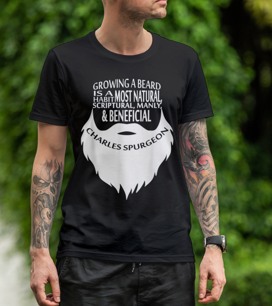Growing A Beard Charles Spurgeon Scriptural Manly Beneficial Habit T-Shirt