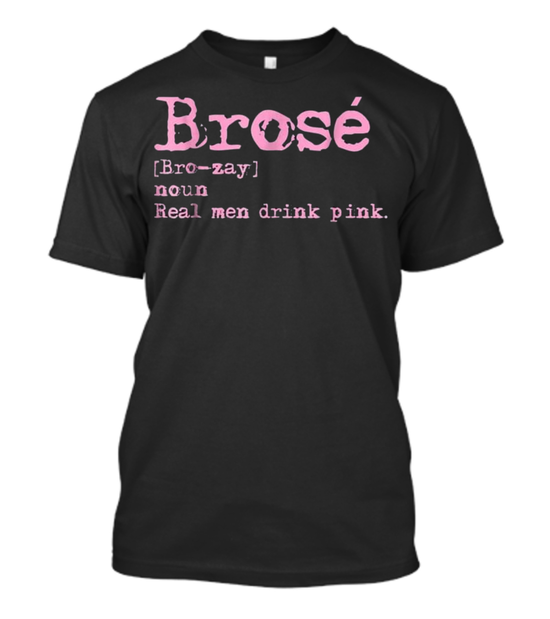 Brose Real Men Drink Pink Rose Wine Bro-zay Noun Real Men Drink Pink T-Shirt